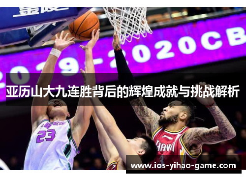亚历山大九连胜背后的辉煌成就与挑战解析