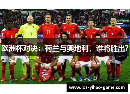 欧洲杯对决：荷兰与奥地利，谁将胜出？