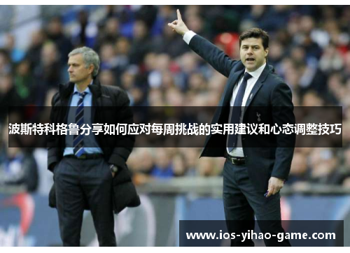 波斯特科格鲁分享如何应对每周挑战的实用建议和心态调整技巧