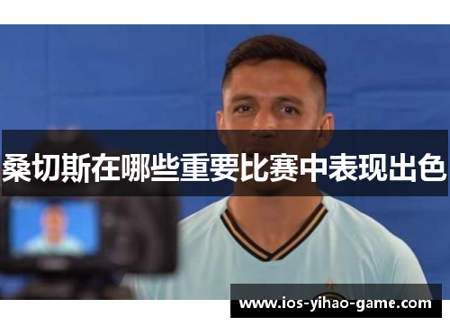 桑切斯在哪些重要比赛中表现出色