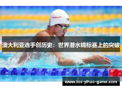 澳大利亚选手创历史：世界潜水锦标赛上的突破