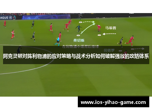 阿克灵顿对阵利物浦的应对策略与战术分析如何破解强敌的攻防体系